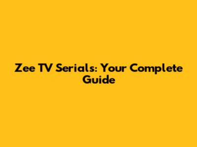Zee TV Serials: Your Complete Guide