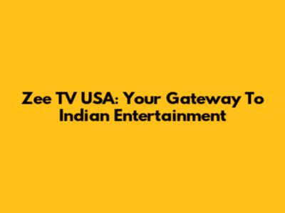 Zee TV USA: Your Gateway To Indian Entertainment