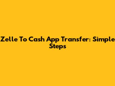 Zelle To Cash App Transfer: Simple Steps