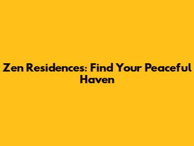Zen Residences: Find Your Peaceful Haven