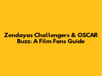 Zendaya's 'Challengers' & OSCAR Buzz: A Film Fan's Guide