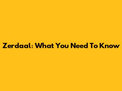 Zerdaal: What You Need To Know