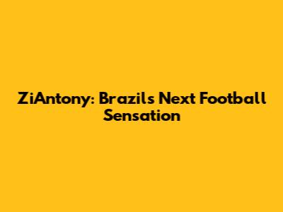 Zi'Antony: Brazil's Next Football Sensation