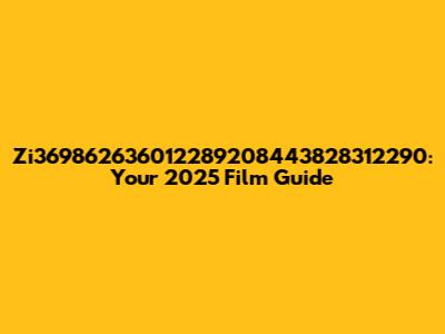 Zi369862636012289208443828312290: Your 2025 Film Guide