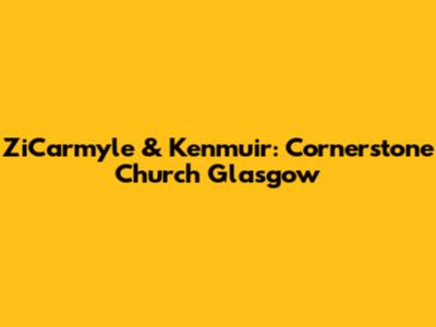 ZiCarmyle & Kenmuir: Cornerstone Church Glasgow