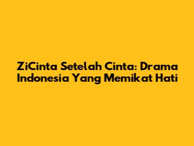 ZiCinta Setelah Cinta: Drama Indonesia Yang Memikat Hati