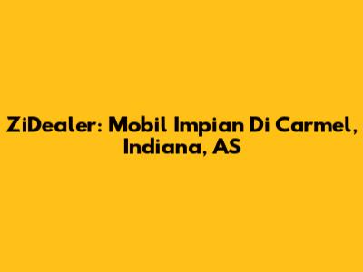 ZiDealer: Mobil Impian Di Carmel, Indiana, AS