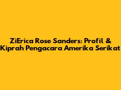 ZiErica Rose Sanders: Profil & Kiprah Pengacara Amerika Serikat