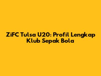 ZiFC Tulsa U20: Profil Lengkap Klub Sepak Bola