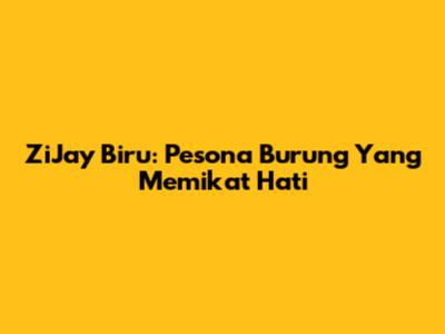ZiJay Biru: Pesona Burung Yang Memikat Hati