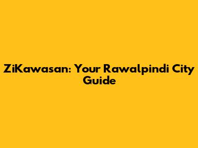ZiKawasan: Your Rawalpindi City Guide