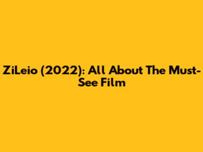 ZiLeio (2022): All About The Must-See Film