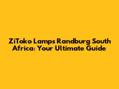 ZiToko Lamps Randburg South Africa: Your Ultimate Guide