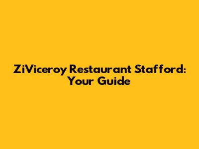 ZiViceroy Restaurant Stafford: Your Guide