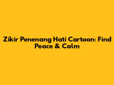 Zikir Penenang Hati Cartoon: Find Peace & Calm