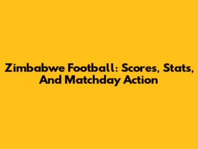 Zimbabwe Football: Scores, Stats, And Matchday Action
