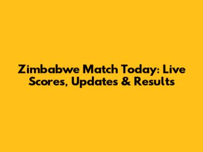 Zimbabwe Match Today: Live Scores, Updates & Results