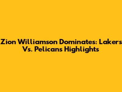 Zion Williamson Dominates: Lakers Vs. Pelicans Highlights
