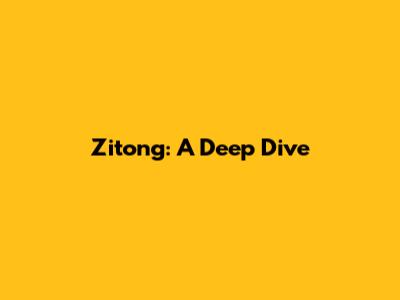 Zitong: A Deep Dive