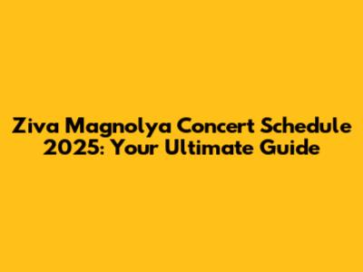 Ziva Magnolya Concert Schedule 2025: Your Ultimate Guide