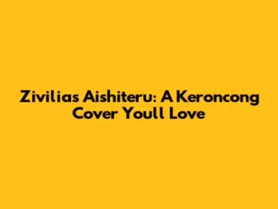Zivilia's "Aishiteru": A Keroncong Cover You'll Love