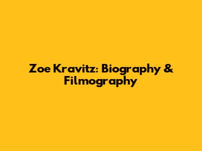 Zoe Kravitz: Biography & Filmography