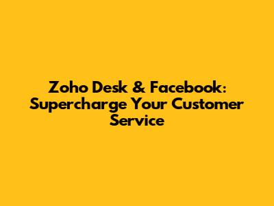 Zoho Desk & Facebook: Supercharge Your Customer Service