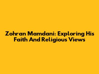 Zohran Mamdani: Exploring His Faith And Religious Views