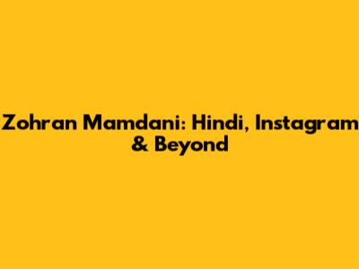 Zohran Mamdani: Hindi, Instagram & Beyond