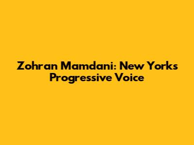 Zohran Mamdani: New York's Progressive Voice