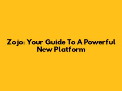 Zojo: Your Guide To A Powerful New Platform