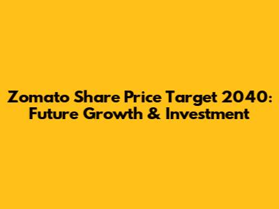 Zomato Share Price Target 2040: Future Growth & Investment
