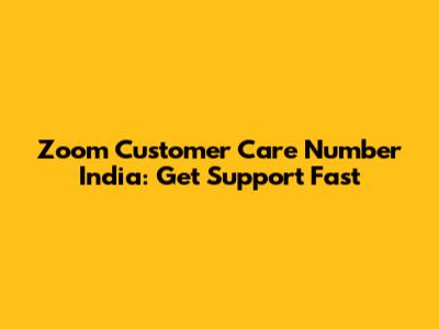 Zoom Customer Care Number India: Get Support Fast