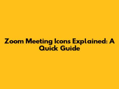 Zoom Meeting Icons Explained: A Quick Guide