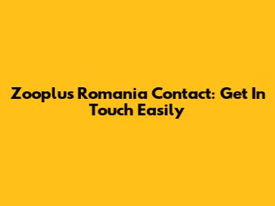 Zooplus Romania Contact: Get In Touch Easily