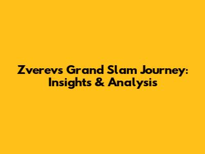 Zverev's Grand Slam Journey: Insights & Analysis