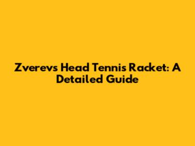 Zverev's Head Tennis Racket: A Detailed Guide