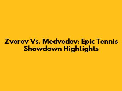 Zverev Vs. Medvedev: Epic Tennis Showdown Highlights