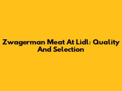 Zwagerman Meat At Lidl: Quality And Selection